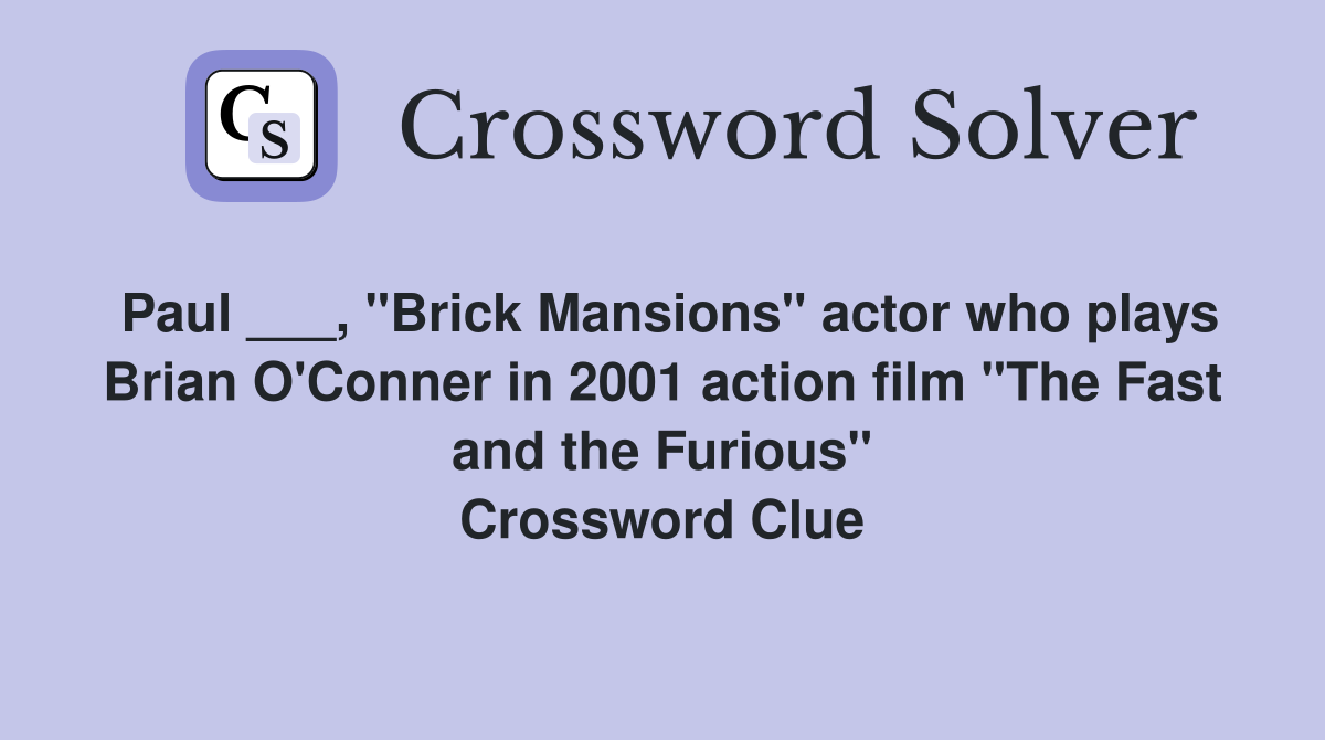 Paul ___, "Brick Mansions" actor who plays Brian O'Conner in 2001